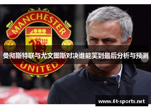 曼彻斯特联与尤文图斯对决谁能笑到最后分析与预测